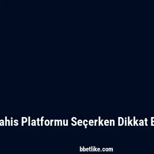 Betlike: G&uuml;venilir Bahis Platformu Se&ccedil;erken Dikkat Edilmesi Gerekenler