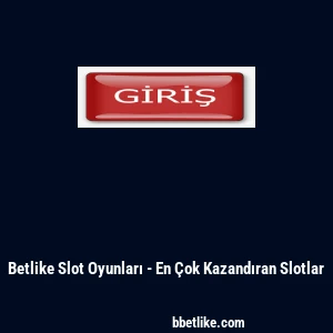 Betlike Slot Oyunları - En Çok Kazandıran Slotlar
